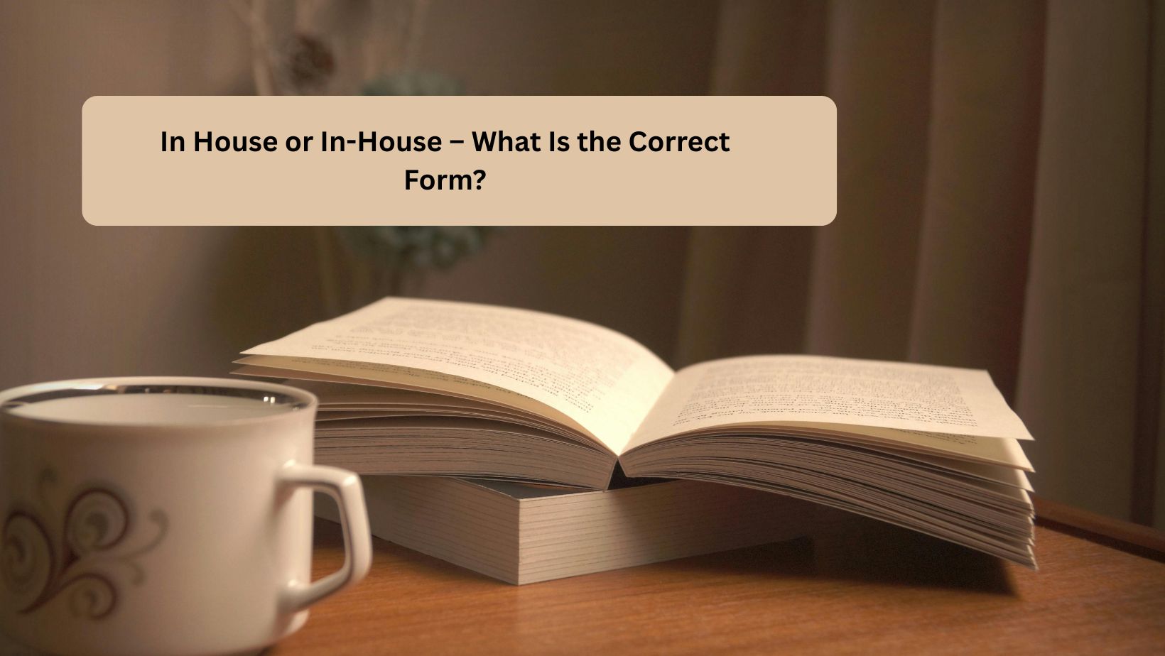 In House or In-House – What Is the Correct Form?