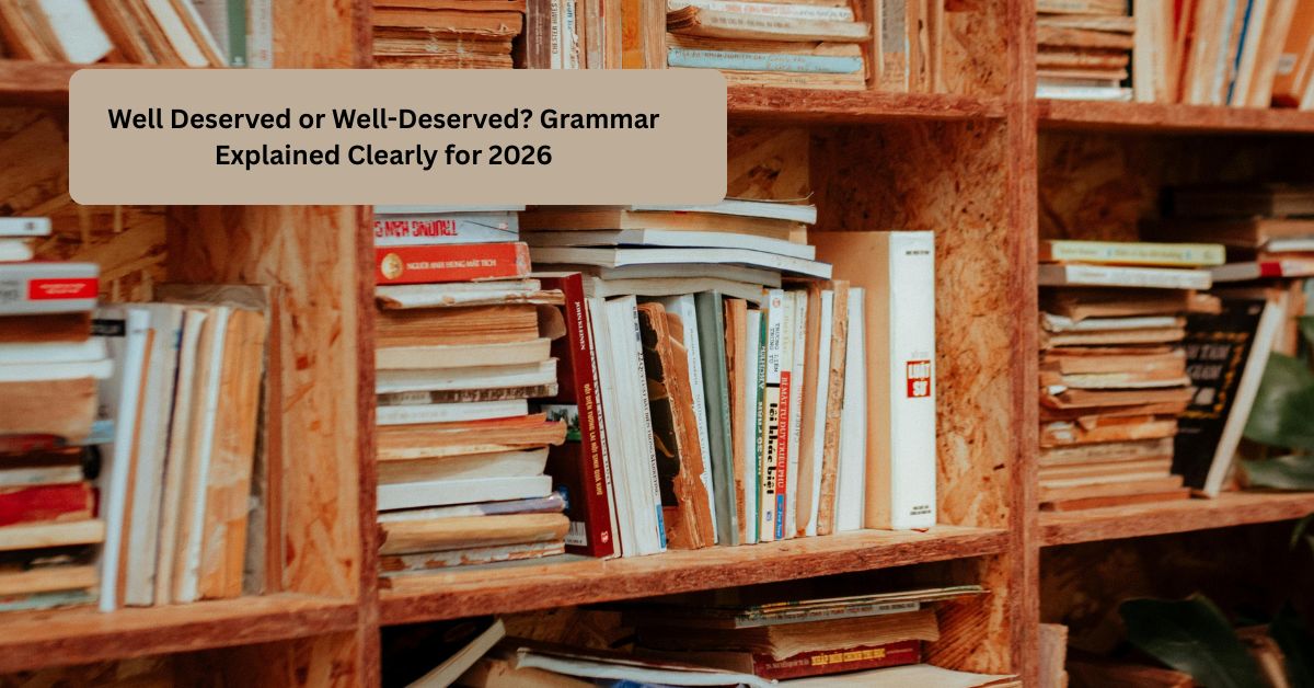 Well Deserved or Well-Deserved? Grammar Explained Clearly for 2026