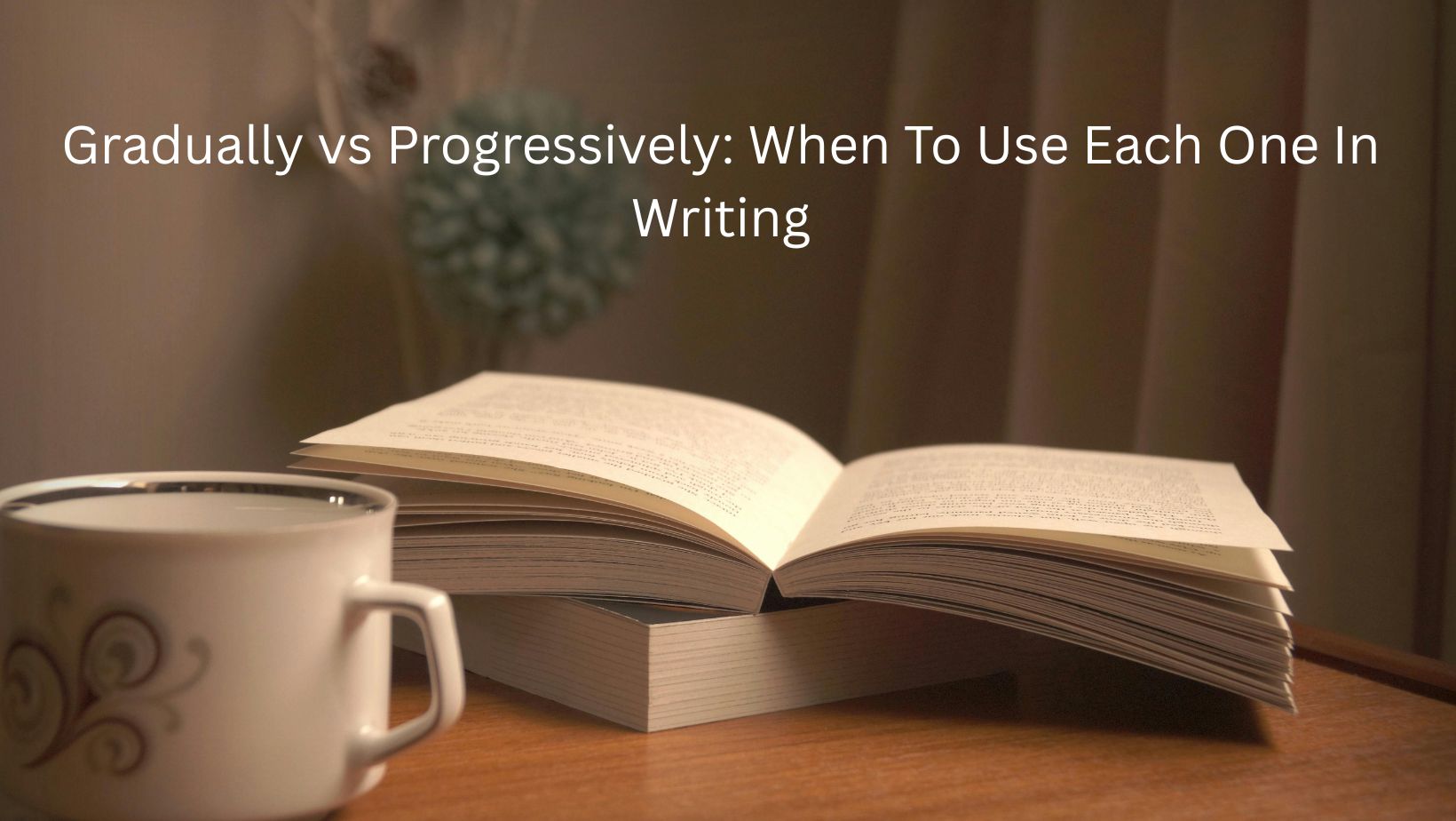 Gradually vs Progressively: When To Use Each One In Writing